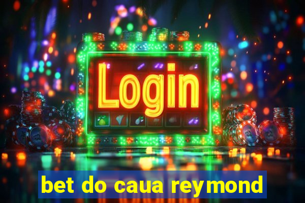 bet do caua reymond